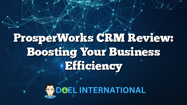 ProsperWorks CRM Review: Boosting Your Business Efficiency