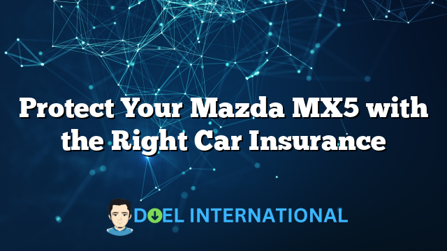 Protect Your Mazda MX5 with the Right Car Insurance