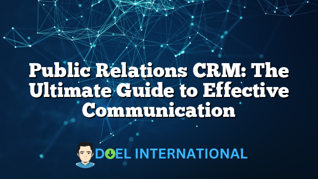 Public Relations CRM: The Ultimate Guide to Effective Communication