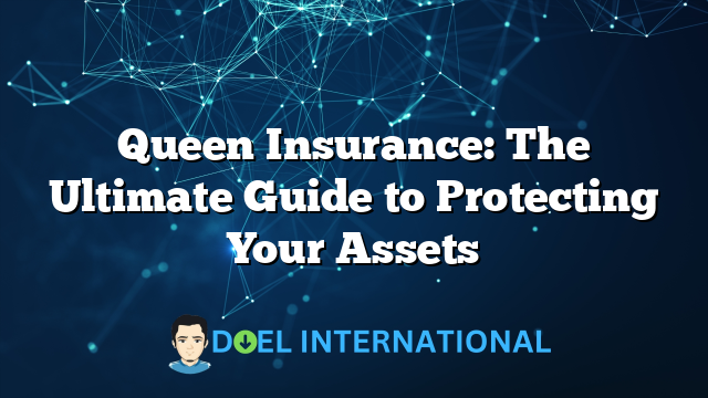 Queen Insurance: The Ultimate Guide to Protecting Your Assets