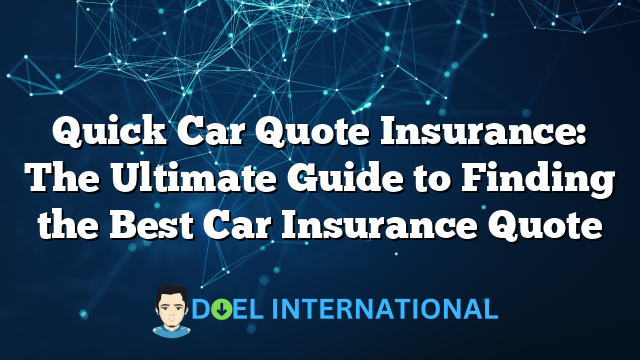 Quick Car Quote Insurance: The Ultimate Guide to Finding the Best Car Insurance Quote