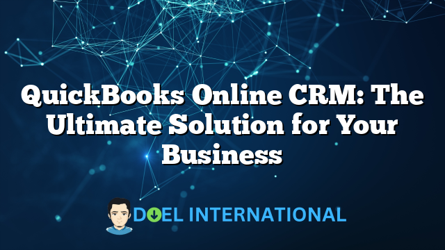 QuickBooks Online CRM: The Ultimate Solution for Your Business