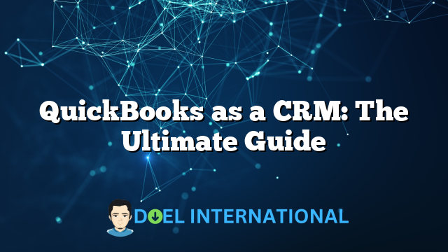 QuickBooks as a CRM: The Ultimate Guide