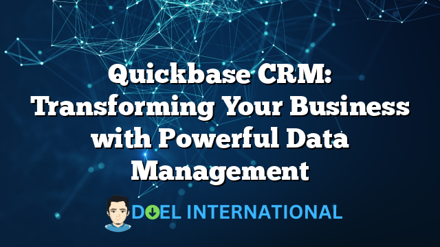 Quickbase CRM: Transforming Your Business with Powerful Data Management