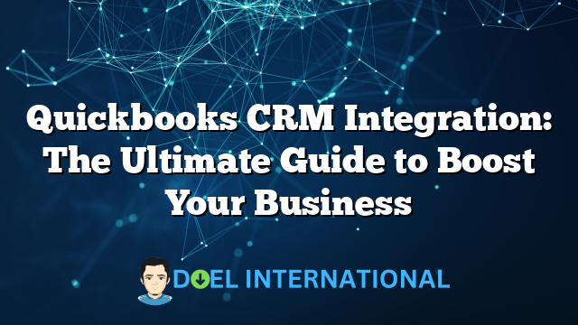 Quickbooks CRM Integration: The Ultimate Guide to Boost Your Business