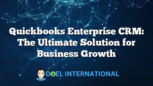 Quickbooks Enterprise CRM: The Ultimate Solution for Business Growth