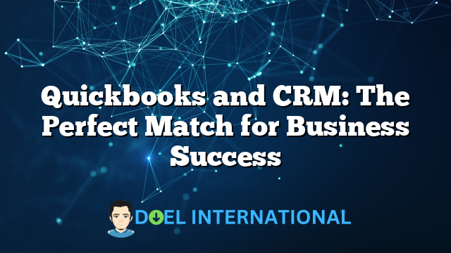 Quickbooks and CRM: The Perfect Match for Business Success