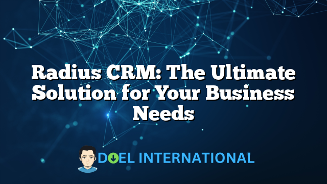 Radius CRM: The Ultimate Solution for Your Business Needs