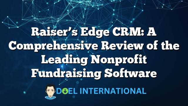 Raiser’s Edge CRM: A Comprehensive Review of the Leading Nonprofit Fundraising Software