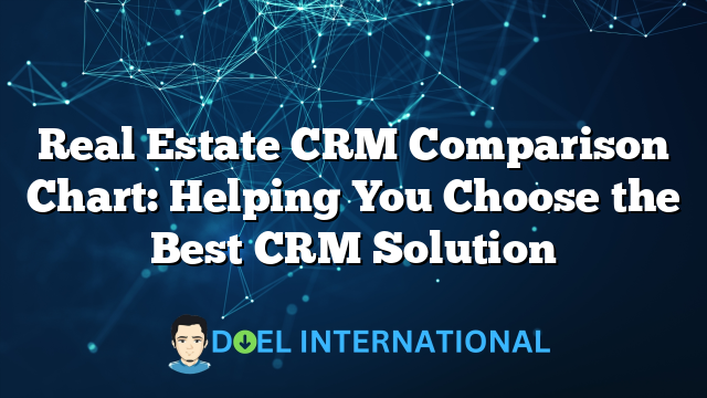 Real Estate CRM Comparison Chart: Helping You Choose the Best CRM Solution