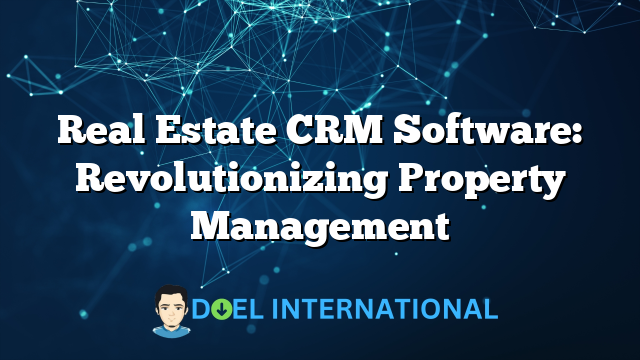 Real Estate CRM Software: Revolutionizing Property Management