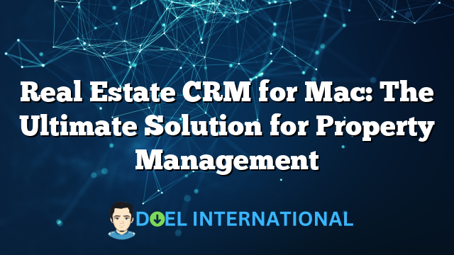 Real Estate CRM for Mac: The Ultimate Solution for Property Management