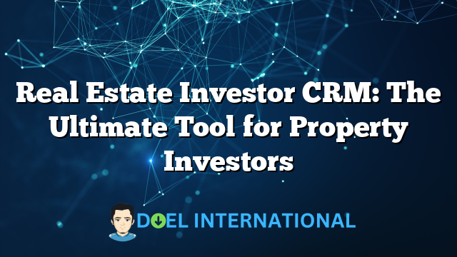 Real Estate Investor CRM: The Ultimate Tool for Property Investors