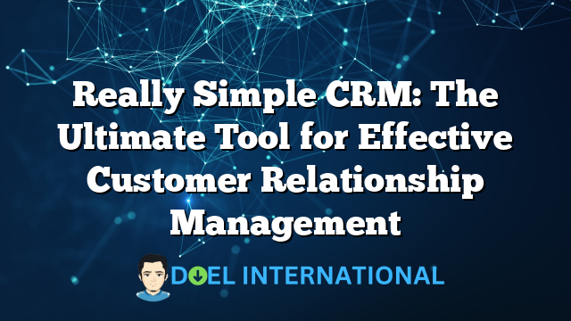 Really Simple CRM: The Ultimate Tool for Effective Customer Relationship Management