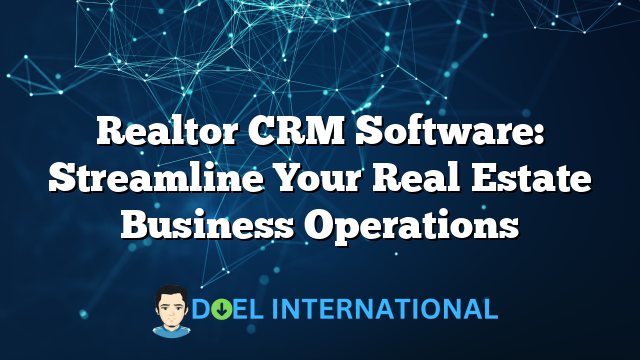 Realtor CRM Software: Streamline Your Real Estate Business Operations