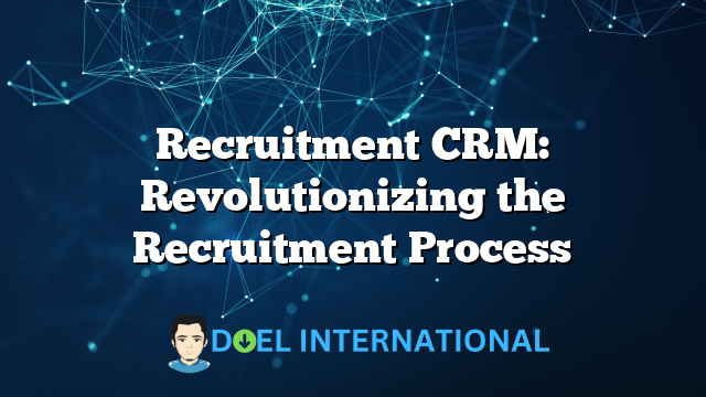 Recruitment CRM: Revolutionizing the Recruitment Process