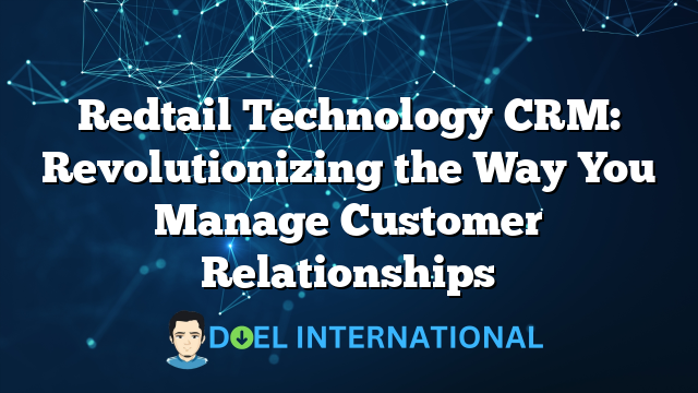 Redtail Technology CRM: Revolutionizing the Way You Manage Customer Relationships