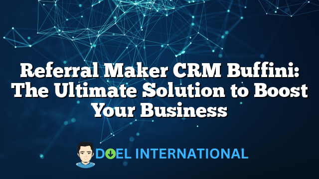 Referral Maker CRM Buffini: The Ultimate Solution to Boost Your Business