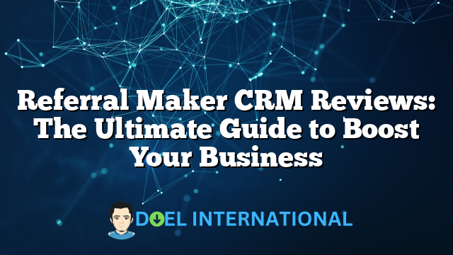 Referral Maker CRM Reviews: The Ultimate Guide to Boost Your Business