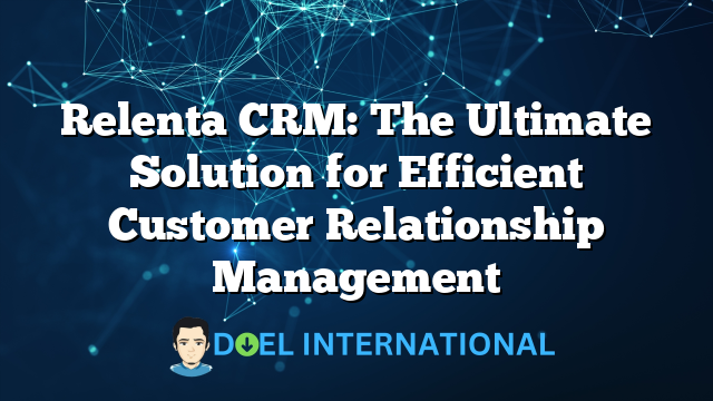 Relenta CRM: The Ultimate Solution for Efficient Customer Relationship Management