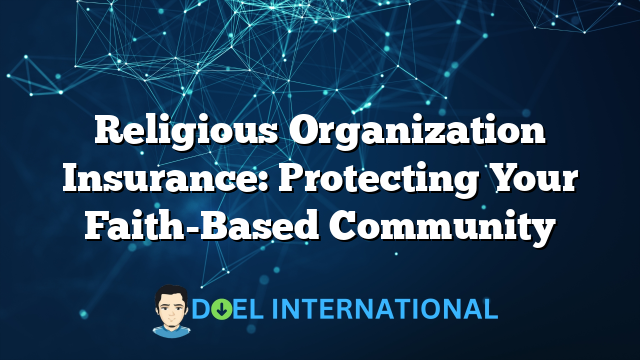 Religious Organization Insurance: Protecting Your Faith-Based Community