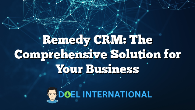 Remedy CRM: The Comprehensive Solution for Your Business