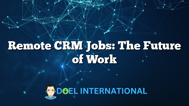 Remote CRM Jobs: The Future of Work