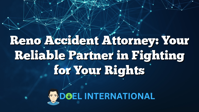 Reno Accident Attorney: Your Reliable Partner in Fighting for Your Rights