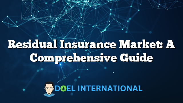 Residual Insurance Market: A Comprehensive Guide