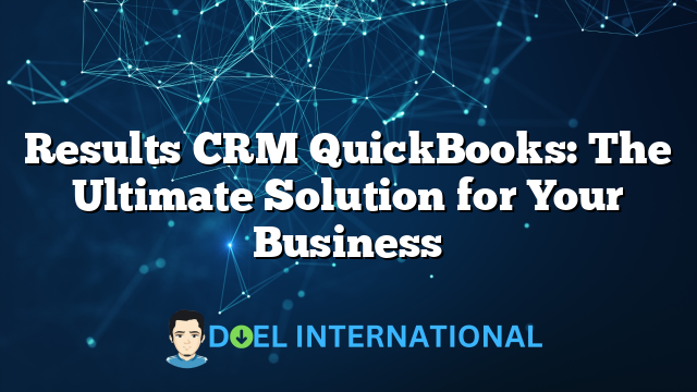 Results CRM QuickBooks: The Ultimate Solution for Your Business