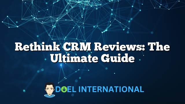 Rethink CRM Reviews: The Ultimate Guide