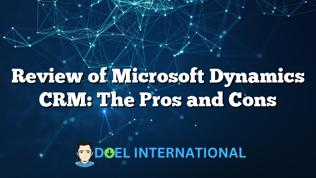 Review of Microsoft Dynamics CRM: The Pros and Cons