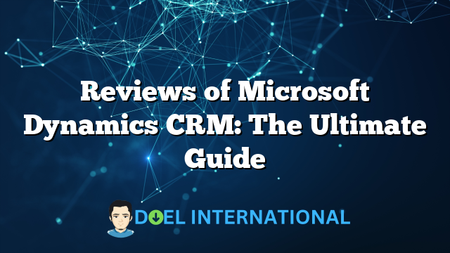 Reviews of Microsoft Dynamics CRM: The Ultimate Guide