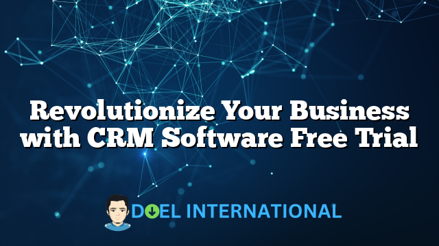 Revolutionize Your Business with CRM Software Free Trial