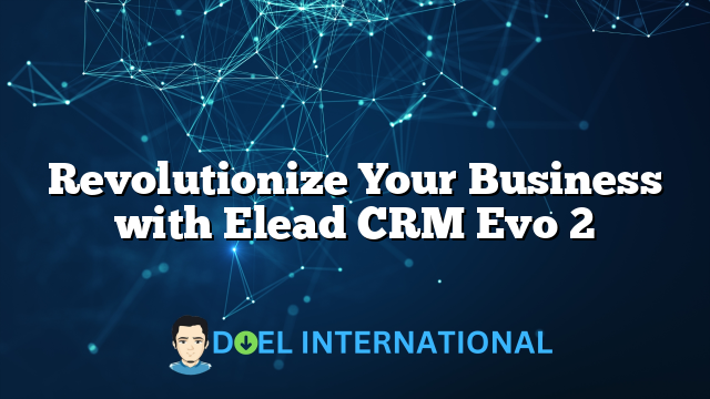 Revolutionize Your Business with Elead CRM Evo 2