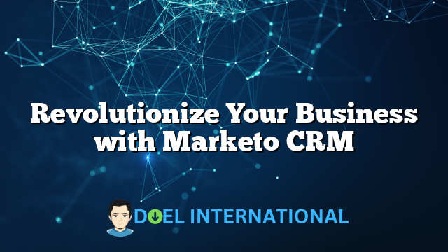 Revolutionize Your Business with Marketo CRM