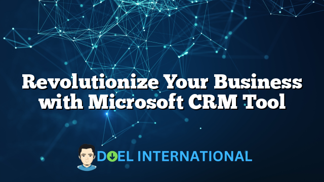 Revolutionize Your Business with Microsoft CRM Tool