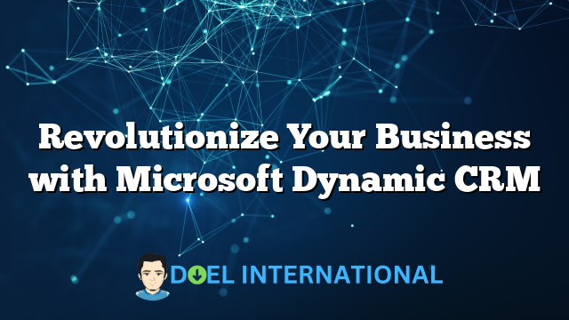 Revolutionize Your Business with Microsoft Dynamic CRM