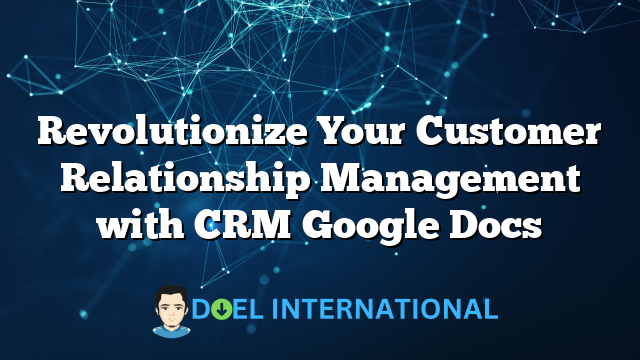 Revolutionize Your Customer Relationship Management with CRM Google Docs