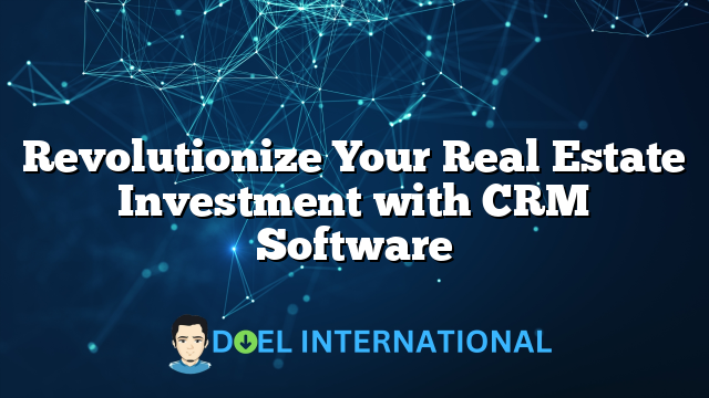 Revolutionize Your Real Estate Investment with CRM Software