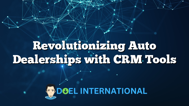 Revolutionizing Auto Dealerships with CRM Tools