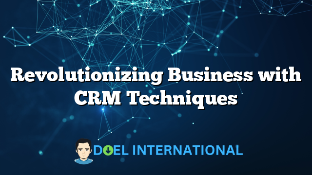 Revolutionizing Business with CRM Techniques