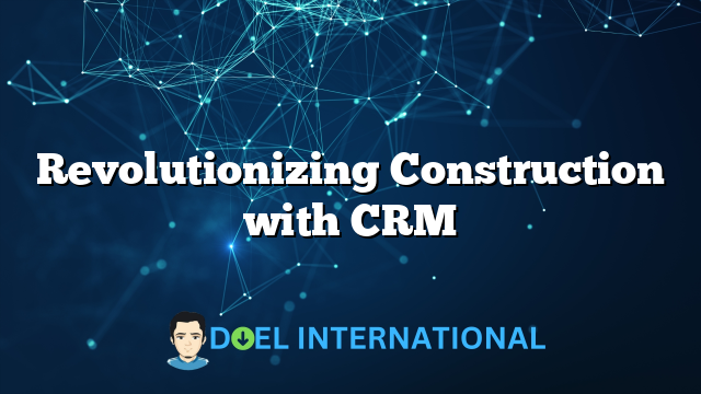 Revolutionizing Construction with CRM