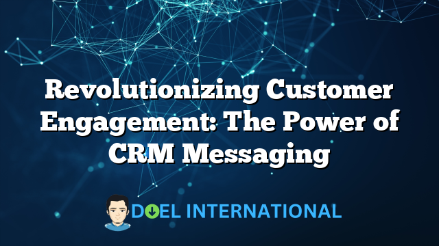 Revolutionizing Customer Engagement: The Power of CRM Messaging