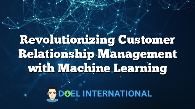 Revolutionizing Customer Relationship Management with Machine Learning