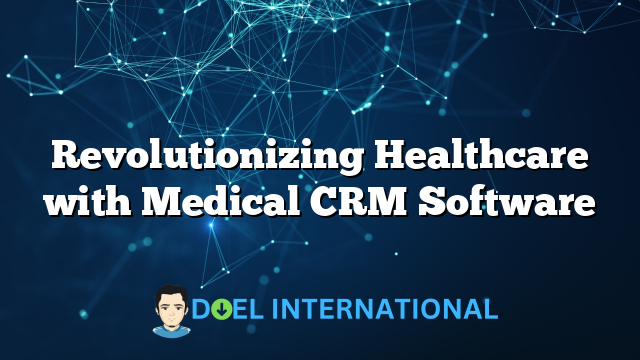 Revolutionizing Healthcare with Medical CRM Software