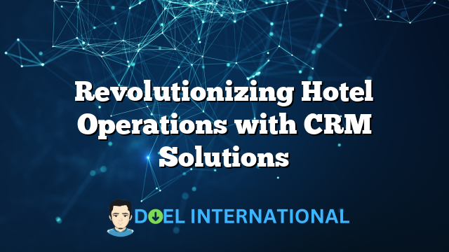 Revolutionizing Hotel Operations with CRM Solutions