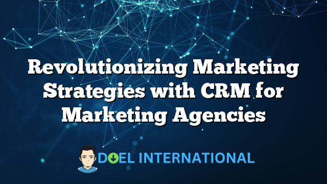 Revolutionizing Marketing Strategies with CRM for Marketing Agencies