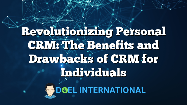 Revolutionizing Personal CRM: The Benefits and Drawbacks of CRM for Individuals