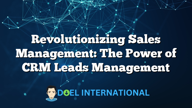 Revolutionizing Sales Management: The Power of CRM Leads Management